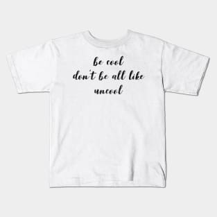 Be Cool Don't Be All  Like Uncool Kids T-Shirt